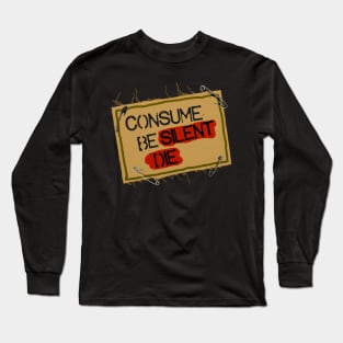 Consume. Be Silent. Die. Long Sleeve T-Shirt